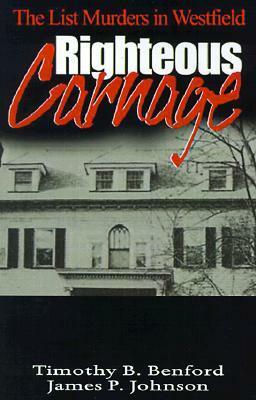 Righteous Carnage: The List Murders in Westfield by James P. Johnson, Timothy B. Benford