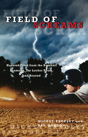 Field of Screams: Haunted Tales From The Baseball Diamond, The Locker Room, And Beyond by Mickey Bradley, Dan Gordon