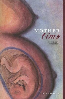 Mother Time: Poems New and Selected by Joanne Arnott
