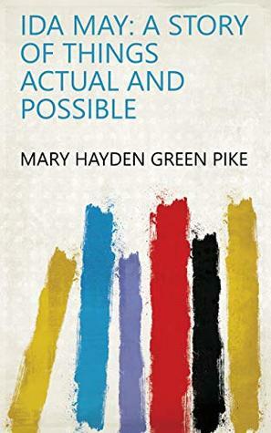 Ida May: A Story of Things Actual and Possible by Mary Hayden Green Pike