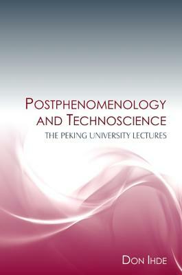 Postphenomenology and Technoscience: The Peking University Lectures by Don Ihde