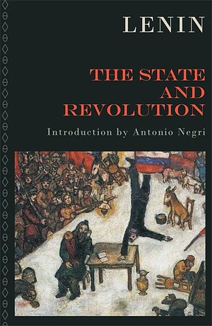 The State and Revolution: The Marxist Theory of the State and the Tasks of the Proletariat in the Revolution by Vladimir Lenin