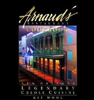 Arnaud's Restaurant Cookbook: New Orleans Legendary Creole Cuisine by Kit Wohl