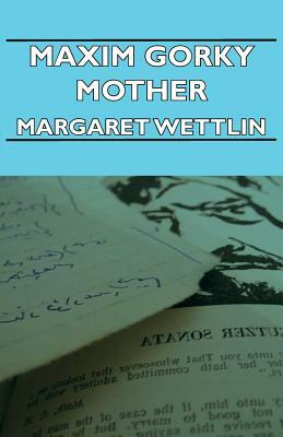 Maxim Gorky Mother by Margaret Wettlin