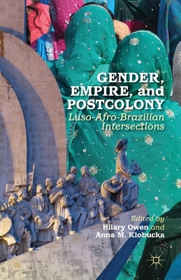 Gender, Empire, and Postcolony: Luso-Afro-Brazilian Intersections by Anna M. Klobucka
