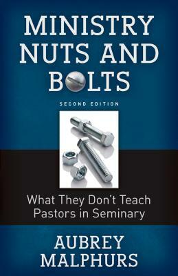 Ministry Nuts and Bolts: What They Do't Teach Pastors in Seminary by Aubrey Malphurs