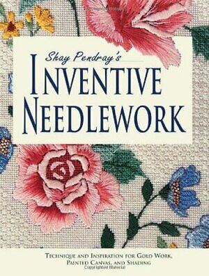 Shay Pendray's Inventive Needlework by Shay Pendray