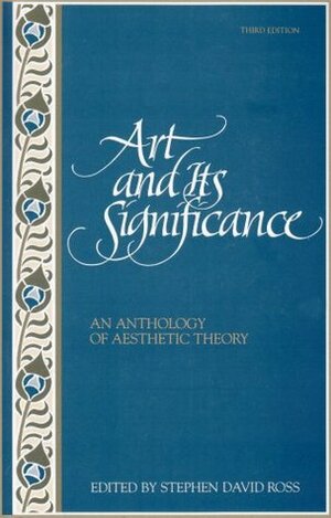 Art and Its Significance: An Anthology of Aesthetic Theory by Stephen David Ross