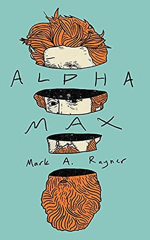 Alpha Max: An Existential Romp through an Absurd Multiverse by Mark A. Rayner