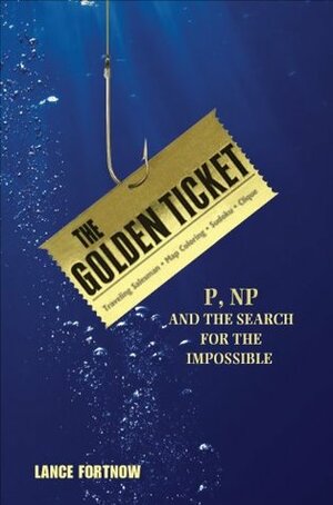 The Golden Ticket: P, NP, and the Search for the Impossible by Lance Fortnow