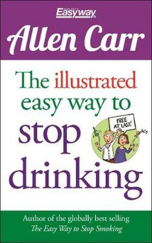 Allen Carr's The Illustrated Easy Way to Stop Drinking by Allen Carr