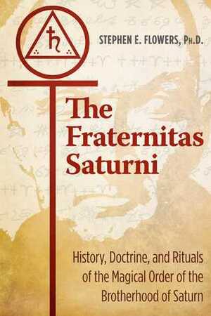 The Fraternitas Saturni: History, Doctrine, and Rituals of the Magical Order of the Brotherhood of Saturn by Stephen E. Flowers