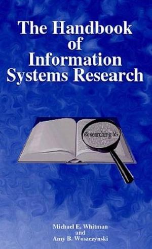 The Handbook of Information Systems Research by Michael E. Whitman, Amy B. Woszczynski