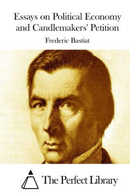 Essays on Political Economy and Candlemakers' Petition by Frédéric Bastiat