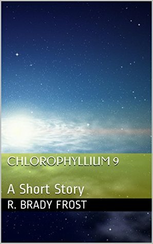 Chlorophyllium 9: A Short Story by R. Brady Frost