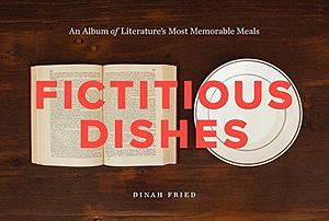 Fictitious Dishes: An Album of Literature's Most Memorable Meals by Dinah Fried (8-May-2014) Hardcover by Dinah Fried, Dinah Fried