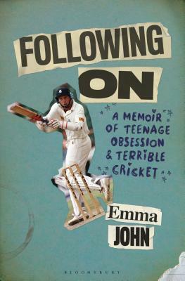 Following on: A Memoir of Teenage Obsession and Terrible Cricket by Emma John