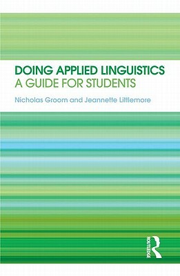 Doing Applied Linguistics: A Guide for Students by Nicholas Groom, Jeannette Littlemore