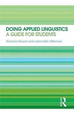 Doing Applied Linguistics: A Guide for Students by Jeannette Littlemore, Nicholas Groom