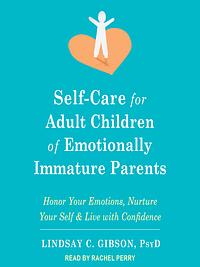 Self-Care for Adult Children of Emotionally Immature Parents by Lindsay C. Gibson