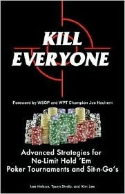 Kill Everyone: Advanced Strategies for No-Limit Hold 'Em Poker Tournaments and Sit-n-Go's by Lee Nelson