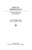 Sexual Democracy: Women, Oppression, And Revolution by Ann Ferguson