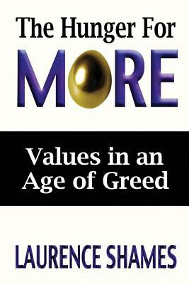 The Hunger for More: Searching for Values in an Age of Greed by Laurence Shames