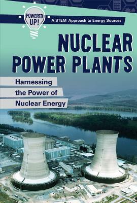 Nuclear Power Plants: Harnessing the Power of Nuclear Energy by Christine Honders