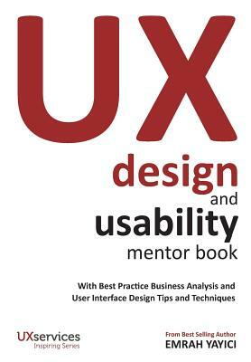 UX Design and Usability Mentor Book: With Best Practice Business Analysis and User Interface Design Tips and Techniques by Emrah Yayici