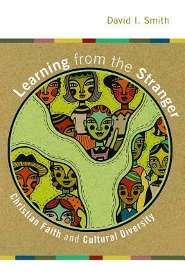 Learning from the Stranger: Christian Faith and Cultural Diversity by David I. Smith