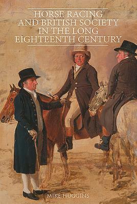 Horse Racing and British Society in the Long Eighteenth Century by Mike Huggins