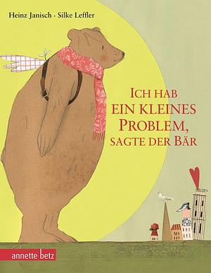 Ich hab ein kleines Problem, sagte der Bär by Heinz Janisch