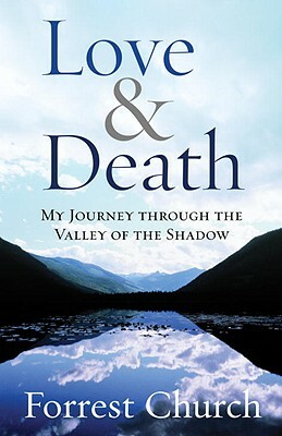 Love & Death: My Journey Through the Valley of the Shadow by Forrest Church