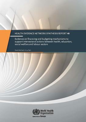 Evidence on Financing and Budgeting Mechanisms to Support Intersectoral Actions Between Health, Education, Social Welfare and Labour Sectors by Who Regional Office for Europe