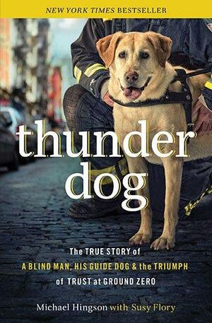 Thunder Dog: The True Story of a Blind Man, His Guide Dog, and the Triumph of Trust at Ground Zero by Michael Hingson, Susy Flory