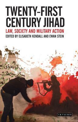Twenty-First Century Jihad: Law, Society and Military Action by Elisabeth Kendall, Ewan Stein