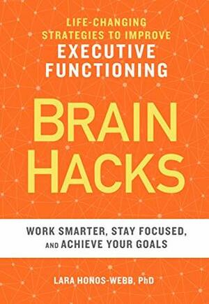 Brain Hacks: Life-Changing Strategies to Improve Executive Functioning by Lara Honos-Webb