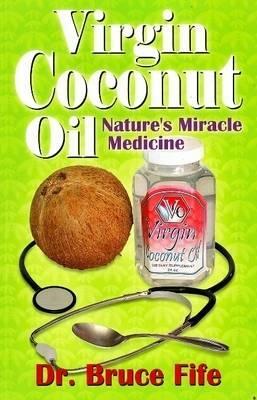 Virgin Coconut Oil: Nature's fMiracle Medicine by Bruce Fife
