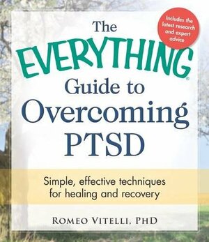 The Everything Guide To Overcoming PTSD: Simple, Effective Techniques for Healing and Recovery by Romeo Vitelli