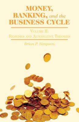 Money, Banking, and the Business Cycle: Volume I: Integrating Theory and Practice by Brian P. Simpson