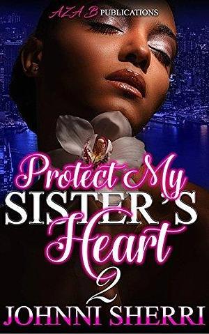 Protect My Sister's Heart 2 by Johnni Sherri, Johnni Sherri