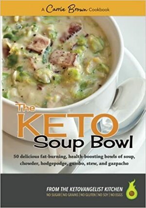 The KETO Soup Bowl: 50 delicious fat-burning, health-boosting bowls of soup, chowder, hodgepodge, gumbo, stew, and gazpacho by Carrie Brown