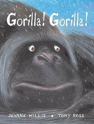 Gorilla! Gorilla! by Jeanne Willis, Tony Ross