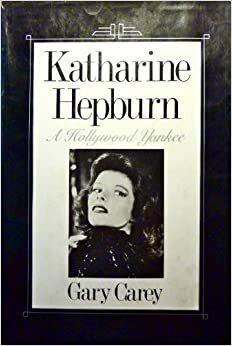 Katharine Hepburn: A Hollywood Yankee by Gary Carey