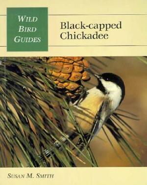 Wild Bird Guide: Black-Capped Chickadee by Susan M. Smith