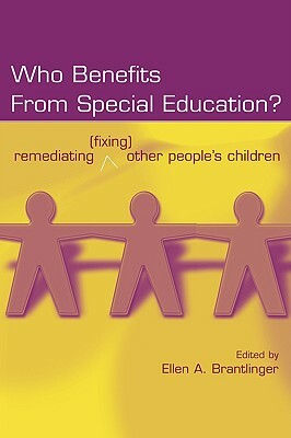 Who Benefits from Special Education?: Remediating (Fixing) Other People's Children by 