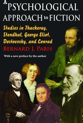 A Psychological Approach to Fiction: Studies in Thackeray, Stendhal, George Eliot, Dostoevsky, and Conrad by Bernard J. Paris
