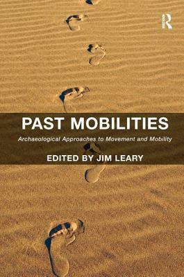 Past Mobilities: Archaeological Approaches to Movement and Mobility by Jim Leary