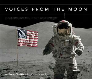Voices from the Moon: Apollo Astronauts Describe Their Lunar Experiences by Andrew Chaikin