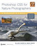 Photoshop CS5 for Nature Photographers: A Workshop in a Book by Josh Anon, Ellen Anon